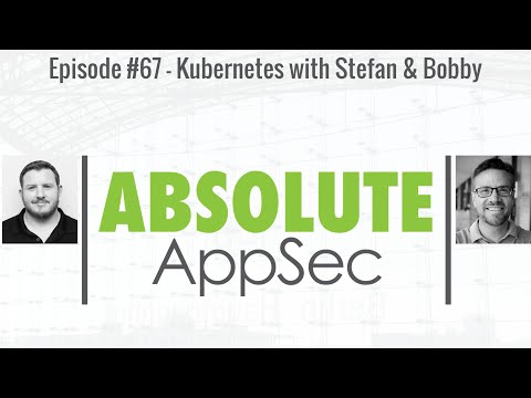 Absolute AppSec Ep. #67 - Kubernetes Security with Stefan & Bobby