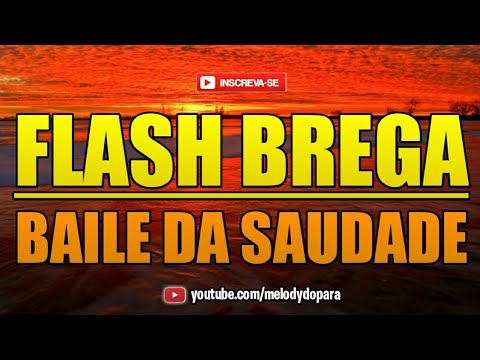 FLASH BREGA - BAILE DA SAUDADE - SÓ AS MELHORES