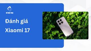 Đánh giá Xiaomi 17
