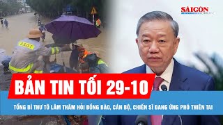 Bản tin tối 29-10: Tổng Bí thư Tô Lâm gửi Thư thăm hỏi đồng bào, chiến sĩ đang ứng phó thiên tai