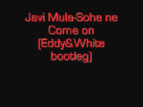 Javi Mula-Soha ne Come on(Eddy&White bootleg).wmv