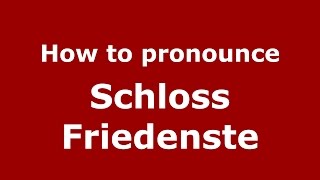 How to pronounce Schloss Friedenste