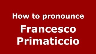 How to pronounce Francesco Primaticcio