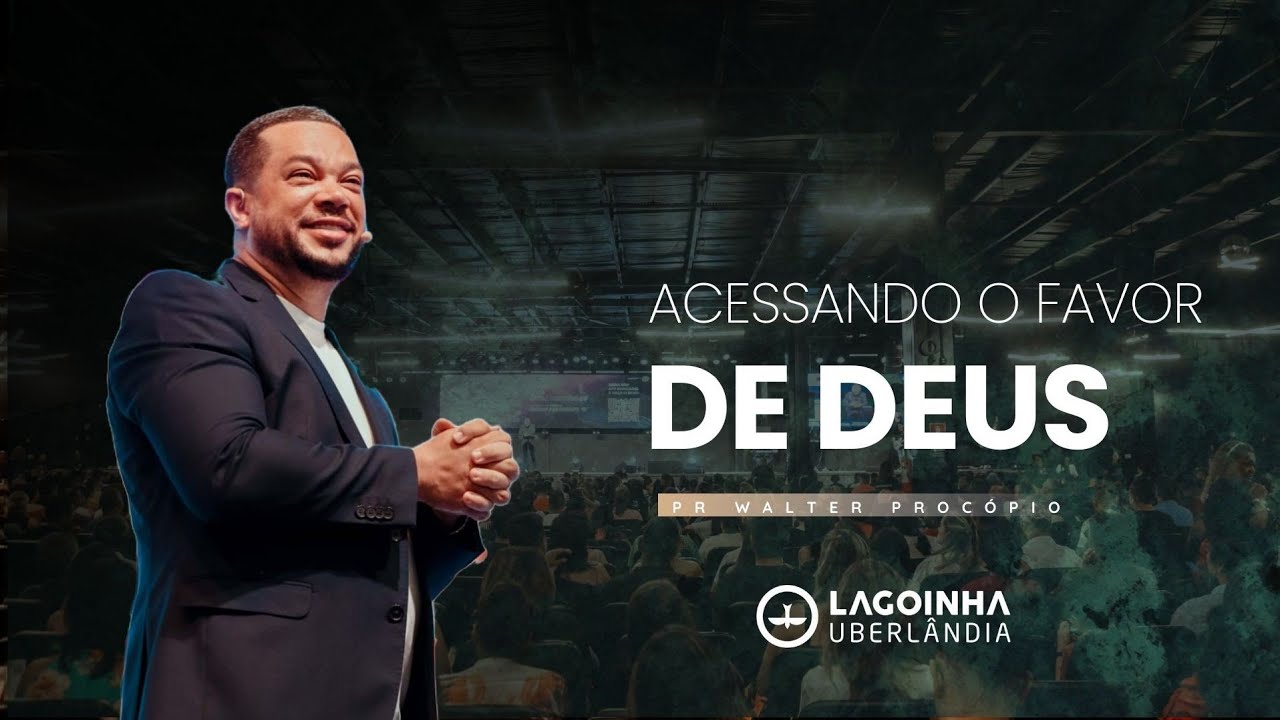 ACESSANDO O FAVOR DE DEUS | PR. WALTER PROCÓPIO | LAGOINHA UBERLÂNDIA
