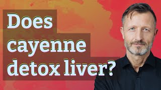 Does cayenne detox liver?