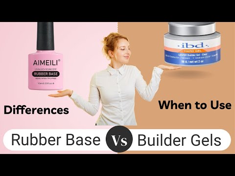 Rubber Base Gel Vs Builder Gels - Differences