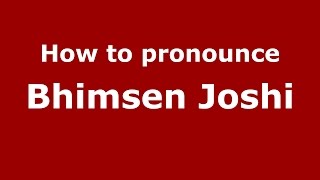 How to pronounce Bhimsen Joshi