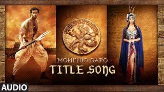 MOHENJO MOHENJO Full Song | Mohenjo Daro | Hrithik Roshan, Pooja Hegde | A R Rahman