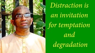 Distraction is an invitation for temptation and degradation (Gita 02.67)