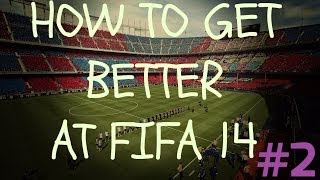 FIFA 14: (#2) Helping You Get Better At FIFA (The Right Way)