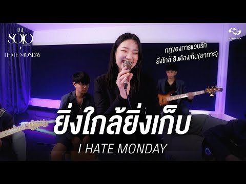 ยิ่งใกล้ยิ่งเก็บ - I HATE MONDAY | เก็บเอาไว้อย่างนี้ เธอคงไม่ไปไหน | THE SOLO