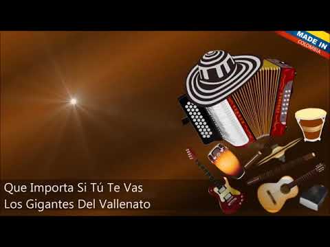 Que Importa Si Tu Te Vas- Los Gigantes Del Vallenato (letra)