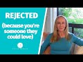 Rejected (because you're someone they could love)