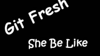 Git Fresh - She Be Like