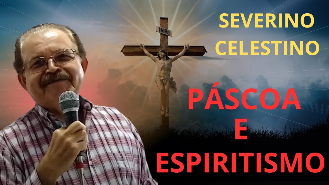 ESPIRITISMO E PÁSCOA – APRENDA NESSE VÍDEO COM SEVERINO CELESTINO