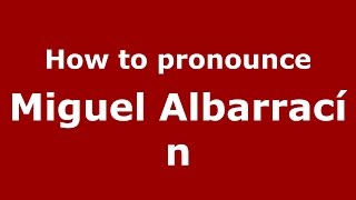 How to pronounce Miguel Albarracín