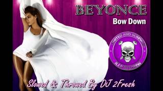 Beyonce- Bow Down/ I Been On [Slowed & Throwed Remix][DJ 2Fresh]