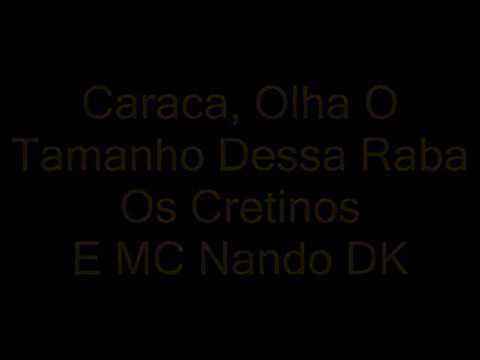 Os Cretinos E MC Nando DK - Caraca  Olha O Tamanho Dessa Raba (letra) [DJ Cassula]