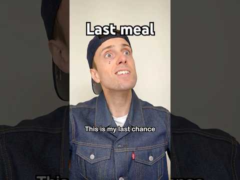 What’s your last meal?