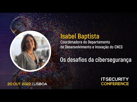 “Os Desafios da Cibersegurança” – Isabel Baptista, Centro Nacional de Cibersegurança | IT Security Conference 2022