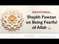 (Emotional) Shaykh Fawzan on Being Fearful of Allah