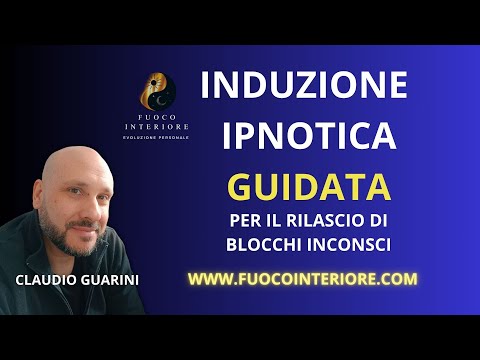 INDUZIONE IPNOTICA GUIDATA (per il rilascio di blocchi inconsci) | FUOCO INTERIORE