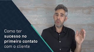 Como ter sucesso no primeiro contato com o cliente