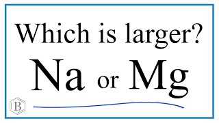 Which has a Larger Atomic Radius, Na or Mg?