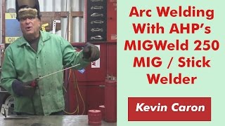 How to Stick Weld With the AHP AlphaMIG 250 MIG / Arc Welder - Kevin Caron