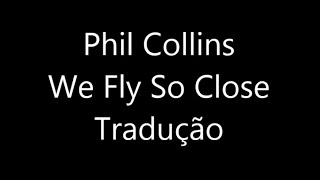 Phil Collins - We Fly So Close Tradução