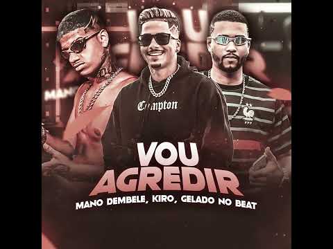 Vou agredir - Mano dembele,kiro e Gelado no beat