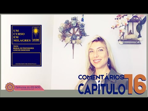 COMENTÁRIOS UM CURSO EM MILAGRES - UCEM - CAPÍTULO 16