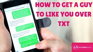 How To Get A Guy To Like You Over Txt [Texting Tips]