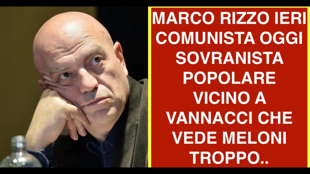 MARCO RIZZO IERI COMUNISTA OGGI SOVRANISTA POPOLARE VICINO A VANNACCI CHE VEDE MELONI TROPPO..