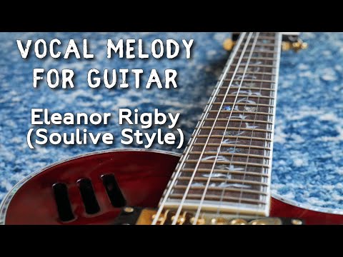 Eleanor Rigby - Vocal Melody For Guitar - Soulive Style