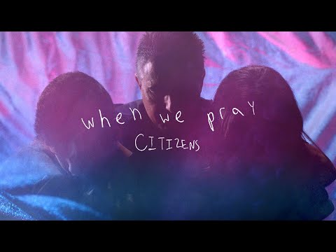 Citizens - When We Pray (Official Music Video)