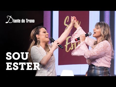 ANA PAULA VALADÃO - SOU ESTER (AO VIVO) | feat.  SORAYA MORAES | DIANTE DO TRONO