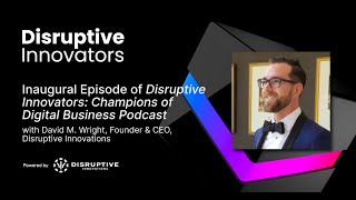 Inaugural Episode of Disruptive Innovators: Champions of Digital Business Podcast