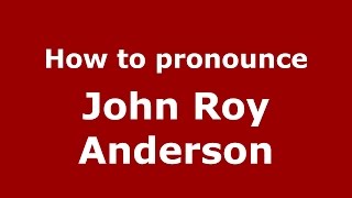 How to pronounce John Roy Anderson