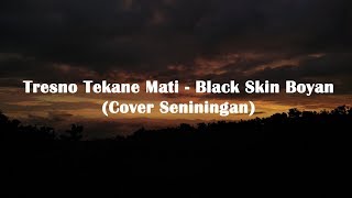 Download lagu Lirik Tresno Tekane Mati - Black Skin Boy (Seniningan) mp3