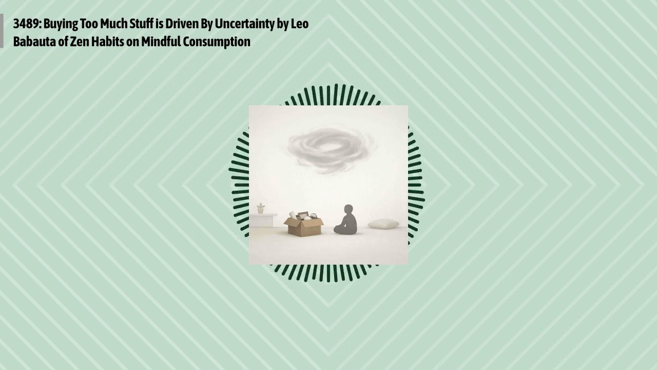 3489: Buying Too Much Stuff is Driven By Uncertainty by Leo Babauta of Zen Habits on Mindful...