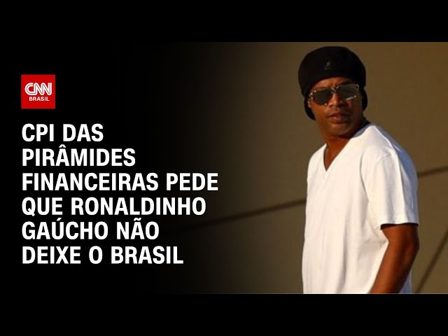CPI das Pirâmides Financeiras pede que Ronaldinho Gaúcho não deixe o Brasil | CNN NOVO DIA