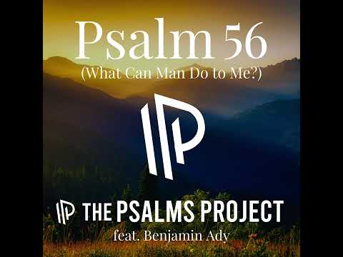 Psalm 56 (What Can Man Do to Me?) by The Psalms Project [feat. Benjamin Ady] - Official Lyric Video