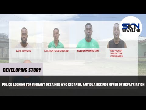 POLICE LOOKING FOR MIGRANT DETAINEE WHO ESCAPED, ANTIGUA RECINDS OFFER OF REPATRIATION