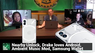 The Nothing Parade - Nearby Unlock, Drake loves Android, Ambient Music Mod, Samsung Wallet