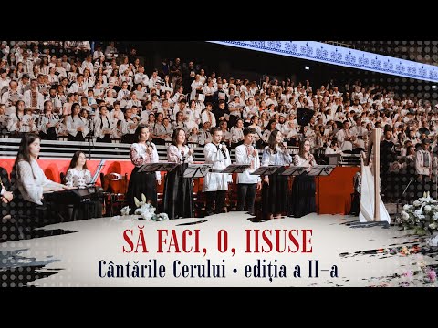 Să faci, o, Iisuse - LIVE | 1500 tineri coriști | Cântările Cerului, Ediţia a II-a