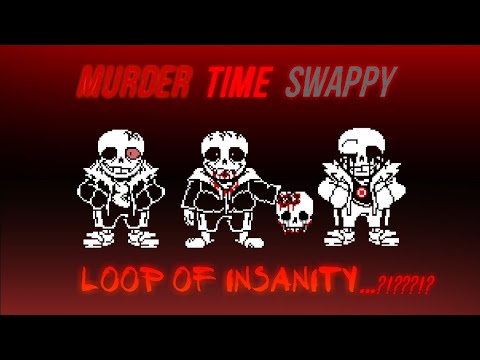 Murder Time Trio Swappy:Loop Of Insanity...?!?!?!!!? (Phase 1)