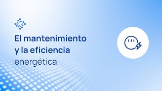 El mantenimiento y la eficiencia energética