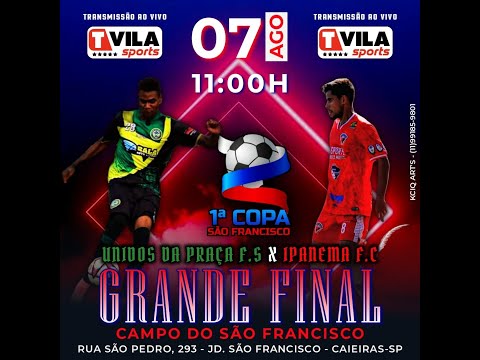 GRANDE FINAL DA COPA SÃO FRANCISCO CAIEIRAS - UNIDOS DA PRAÇA x IPANEMA