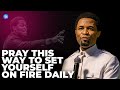 Pray This Way To Set Yourself On Fire Daily Apostle Michael Orokpo